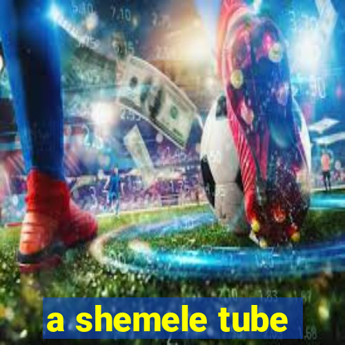 a shemele tube